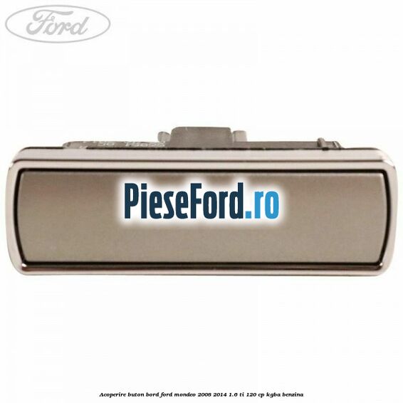 Acoperire buton bord Ford Mondeo 2008-2014 1.6 Ti 120 cp KGBA benzina