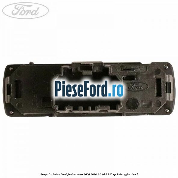 Acoperire buton bord Ford Mondeo 2008-2014 1.8 TDCi 125 cp KHBA, QYBA diesel