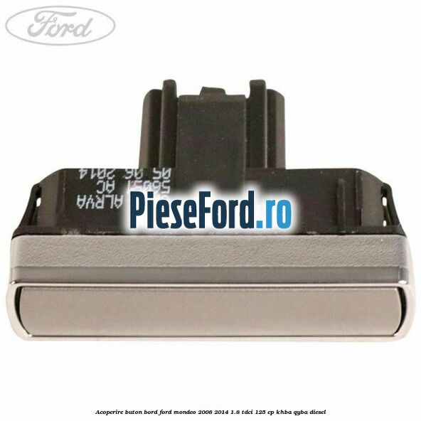 Acoperire buton bord Ford Mondeo 2008-2014 1.8 TDCi 125 cp KHBA, QYBA diesel