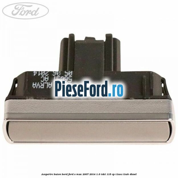 Acoperire buton bord Ford S-Max 2007-2014 1.6 TDCi 115 cp T1WA, T1WB diesel