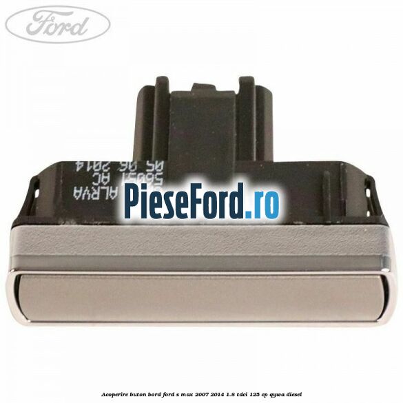 Acoperire buton bord Ford S-Max 2007-2014 1.8 TDCi 125 cp QYWA diesel