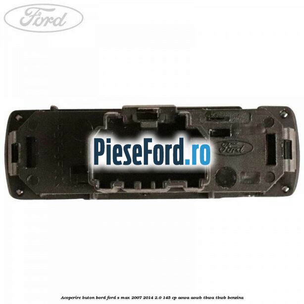 Acoperire buton bord Ford S-Max 2007-2014 2.0 145 cp Acoperire buton bord Ford S-Max 2007-2014 2.0 145 cp AOWA, AOWB, TBWA, TBWB benzina