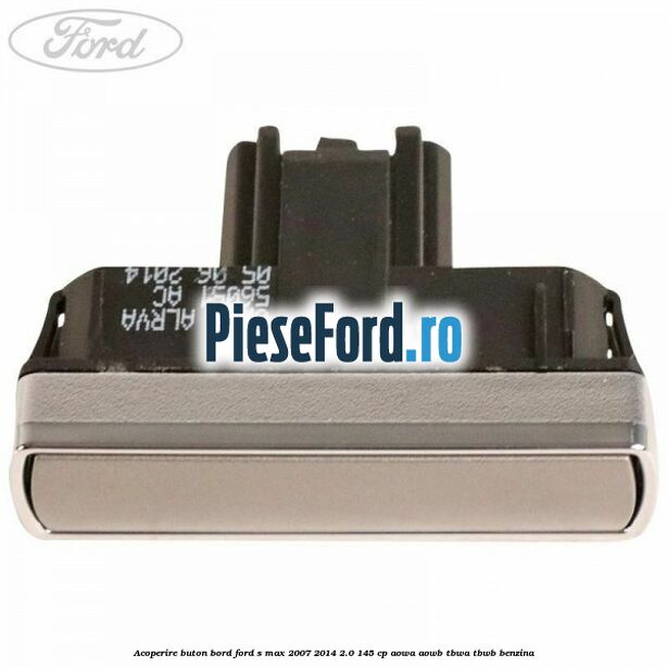 Acoperire buton bord Ford S-Max 2007-2014 2.0 145 cp Acoperire buton bord Ford S-Max 2007-2014 2.0 145 cp AOWA, AOWB, TBWA, TBWB benzina