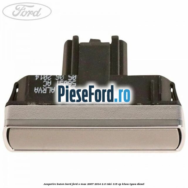 Acoperire buton bord Ford S-Max 2007-2014 2.0 TDCi 115 cp KLWA, TYWA diesel