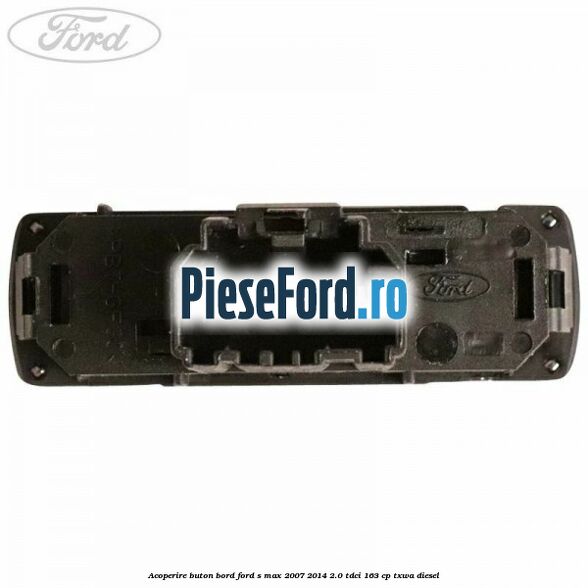 Acoperire buton bord Ford S-Max 2007-2014 2.0 TDCi 163 cp TXWA diesel
