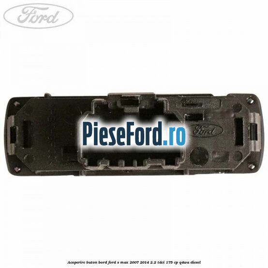 Acoperire buton bord Ford S-Max 2007-2014 2.2 TDCi 175 cp Q4WA diesel
