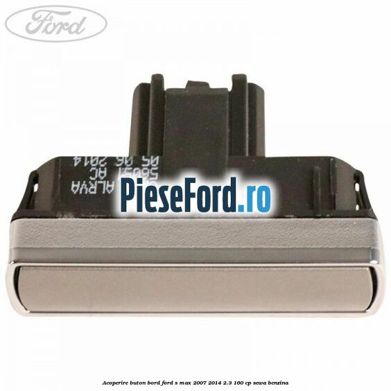 Acoperire buton bord Ford S-Max 2007-2014 2.3 160 cp SEWA benzina