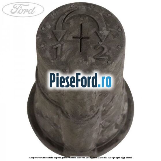 Acoperire butuc cheie capota Ford Tourneo Custom 2014-2018 2.2 TDCi 125 cp CYF4, CYFF diesel