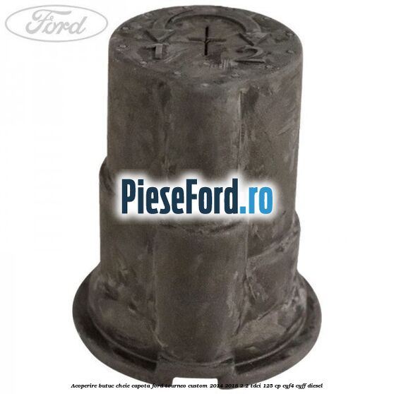 Acoperire butuc cheie capota Ford Tourneo Custom 2014-2018 2.2 TDCi 125 cp CYF4, CYFF diesel