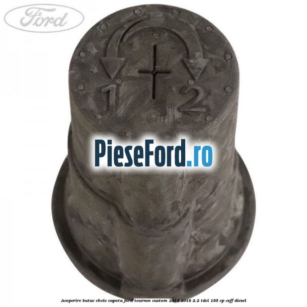 Acoperire butuc cheie capota Ford Tourneo Custom 2014-2018 2.2 TDCi 155 cp Acoperire butuc cheie capota Ford Tourneo Custom 2014-2018 2.2 TDCi 155 cp CVFF diesel