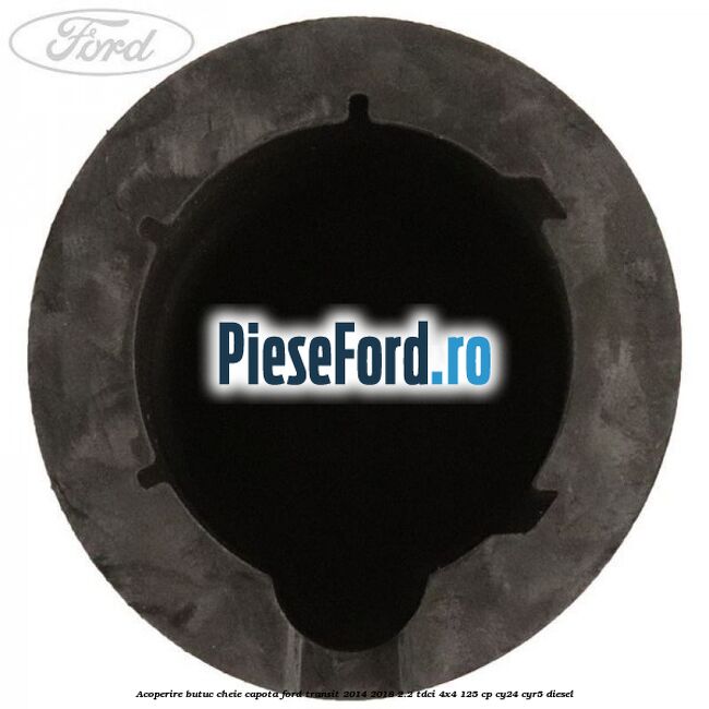 Acoperire butuc cheie capota Ford Transit 2014-2018 2.2 TDCi 4x4 125 cp CY24, CYR5 diesel