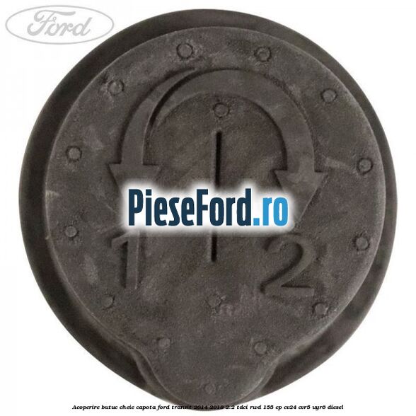 Acoperire butuc cheie capota Ford Transit 2014-2018 2.2 TDCi RWD 155 cp CV24, CVR5, UYR6 diesel