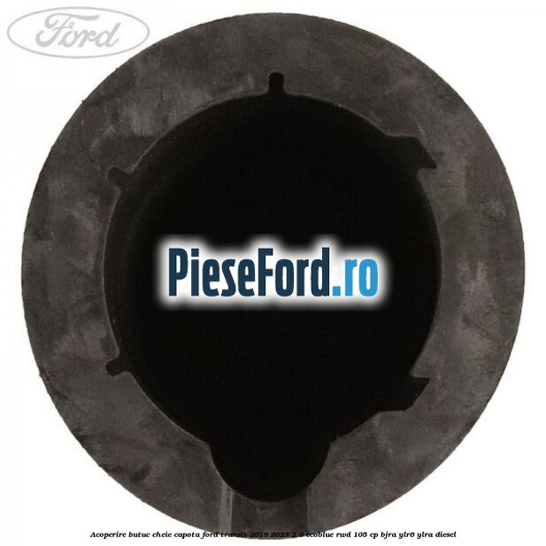 Acoperire butuc cheie capota Ford Transit 2019-2023 2.0 EcoBlue RWD 105 cp Acoperire butuc cheie capota Ford Transit 2019-2023 2.0 EcoBlue RWD 105 cp BJRA, YLR6, YLRA diesel