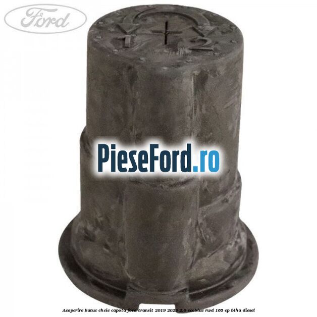 Acoperire butuc cheie capota Ford Transit 2019-2023 2.0 EcoBlue RWD 165 cp BLHA diesel