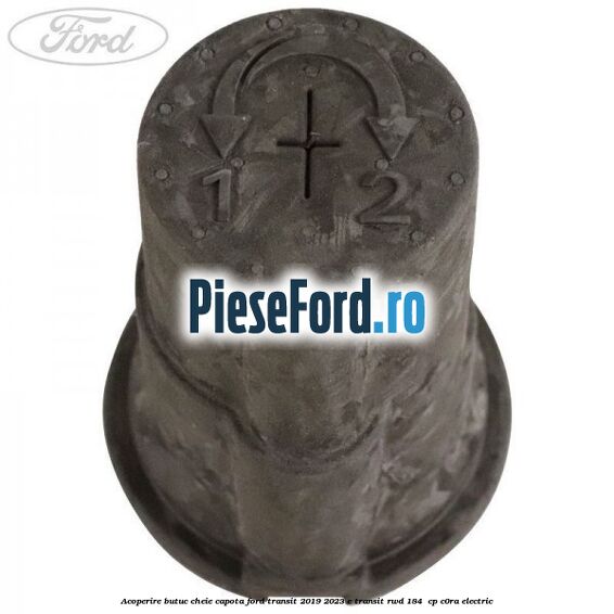 Acoperire butuc cheie capota Ford Transit 2019-2023 E-TRANSIT RWD 184  cp C0RA electric