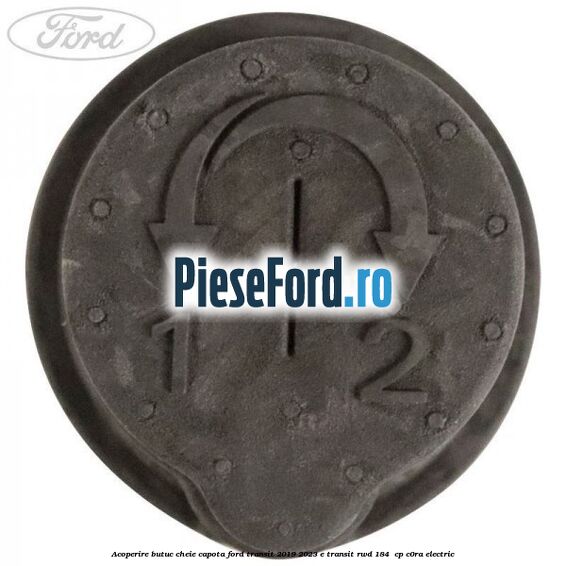 Acoperire butuc cheie capota Ford Transit 2019-2023 E-TRANSIT RWD 184  cp C0RA electric