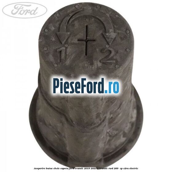 Acoperire butuc cheie capota Ford Transit 2019-2023 E-TRANSIT RWD 269  cp C2RA electric