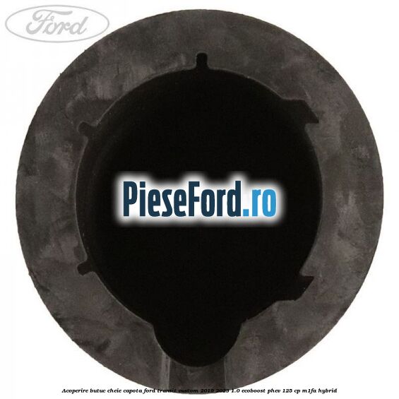 Acoperire butuc cheie capota Ford Transit Custom 2019-2023 1.0 EcoBoost PHEV 125 cp M1FA Hybrid