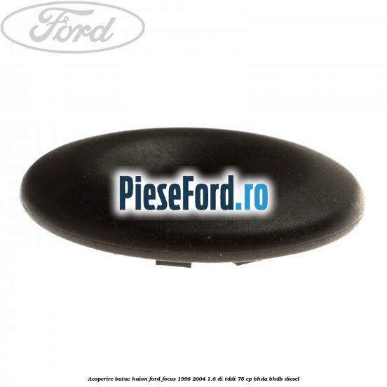 Acoperire butuc haion Ford Focus 1998-2004 1.8 DI/TDDi 75 cp BHDA, BHDB diesel