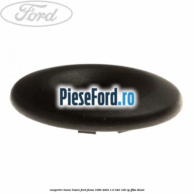 Acoperire butuc haion Ford Focus 1998-2004 1.8 TDCi 100 cp FFDA diesel