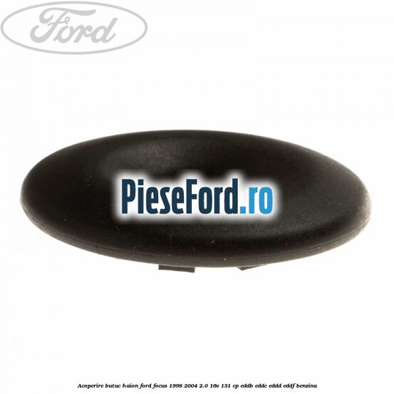 Acoperire butuc haion Ford Focus 1998-2004 2.0 16V 131 cp Acoperire butuc haion Ford Focus 1998-2004 2.0 16V 131 cp EDDB, EDDC, EDDD, EDDF benzina