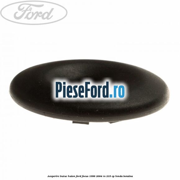 Acoperire butuc haion Ford Focus 1998-2004 RS 215 cp HMDA benzina
