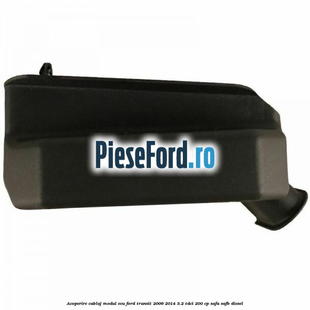 Acoperire cablaj modul ECU Ford Transit 2006-2014 3.2 TDCi 200 cp SAFA, SAFB diesel