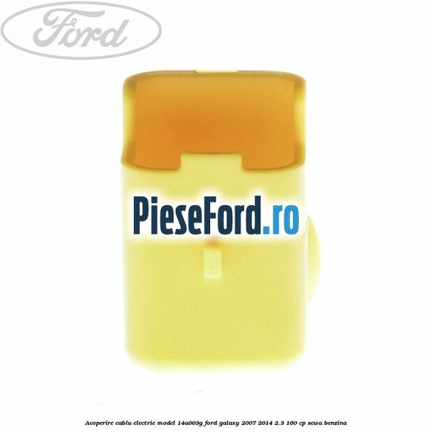 Acoperire cablu electric model 14A003G Ford Galaxy 2007-2014 2.3 160 cp SEWA benzina