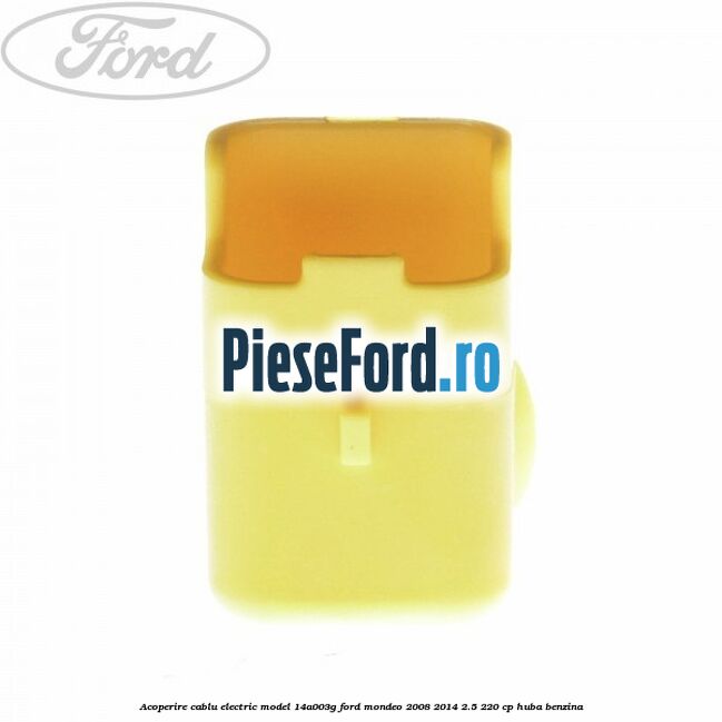 Acoperire cablu electric model 14A003G Ford Mondeo 2008-2014 2.5 220 cp Acoperire cablu electric model 14A003G Ford Mondeo 2008-2014 2.5 220 cp HUBA benzina