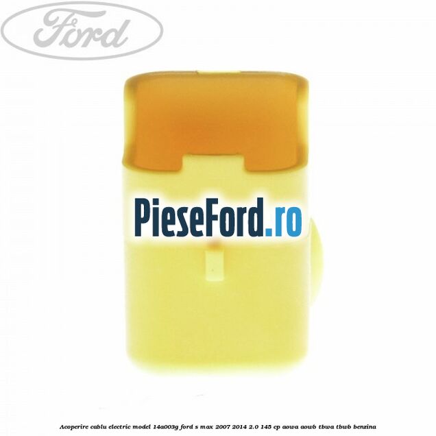 Acoperire cablu electric model 14A003G Ford S-Max 2007-2014 2.0 145 cp AOWA, AOWB, TBWA, TBWB benzina
