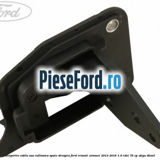 Acoperire cablu usa culisanta spate dreapta Ford Transit Connect 2013-2018 1.6 TDCi 75 cp Acoperire cablu usa culisanta spate dreapta Ford Transit Connect 2013-2018 1.6 TDCi 75 cp UBGA diesel