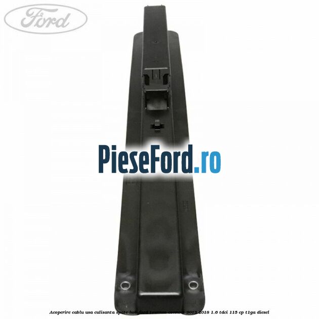 Acoperire cablu usa culisanta spate LWB Ford Tourneo Connect 2013-2018 1.6 TDCi 115 cp T1GA diesel