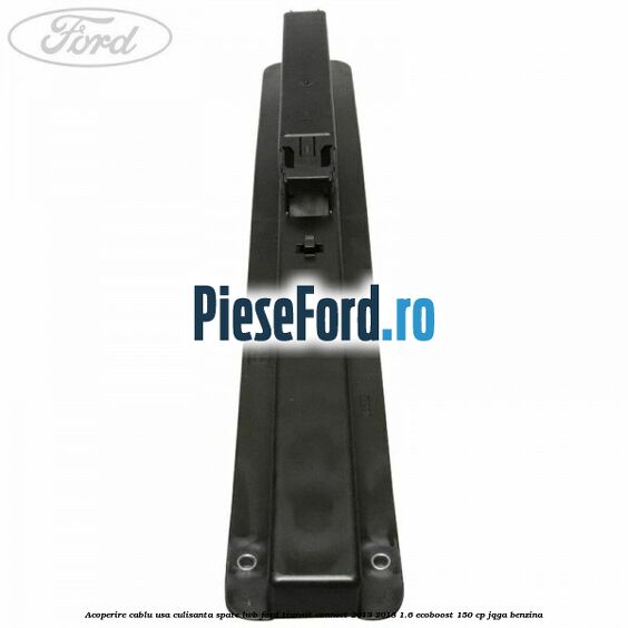 Acoperire cablu usa culisanta spate LWB Ford Transit Connect 2013-2018 1.6 EcoBoost 150 cp JQGA benzina