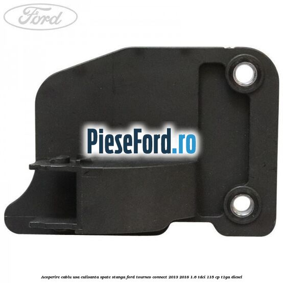 Acoperire cablu usa culisanta spate stanga Ford Tourneo Connect 2013-2018 1.6 TDCi 115 cp T1GA diesel