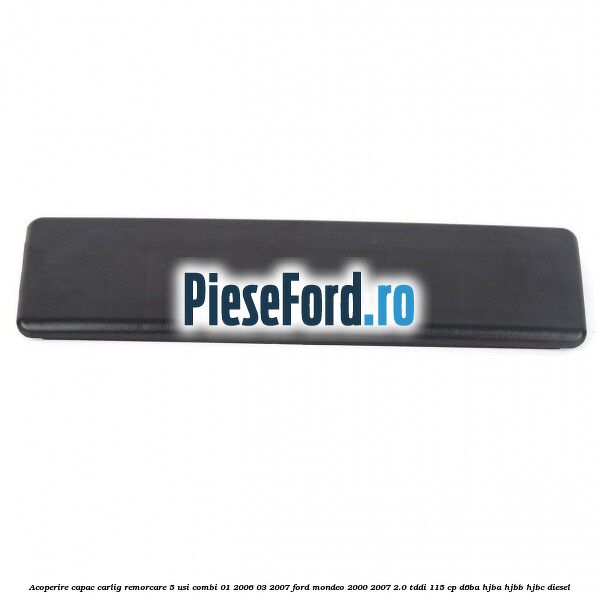 Acoperire capac carlig remorcare 5 usi combi 01/2006-03/2007 Ford Mondeo 2000-2007 2.0 TDDI 115 cp D6BA, HJBA, HJBB, HJBC diesel