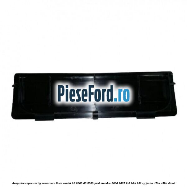 Acoperire capac carlig remorcare 5 usi combi 10/2000-06/2003 Ford Mondeo 2000-2007 2.0 TDCi 131 cp FMBA, N7BA, N7BB diesel