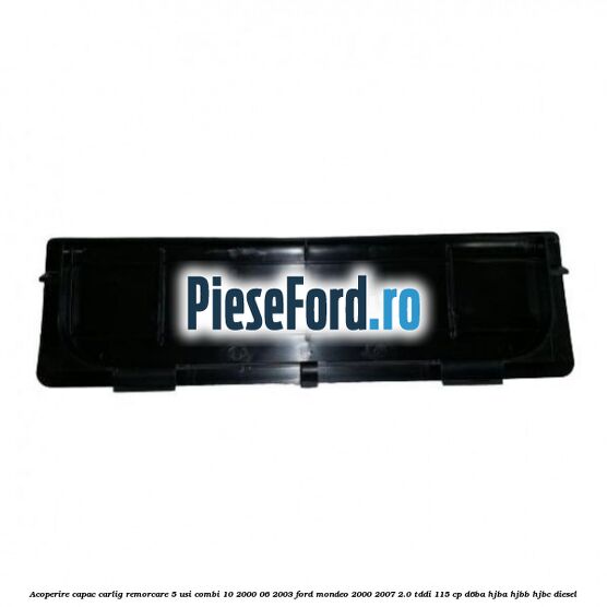 Acoperire capac carlig remorcare 5 usi combi 10/2000-06/2003 Ford Mondeo 2000-2007 2.0 TDDI 115 cp D6BA, HJBA, HJBB, HJBC diesel