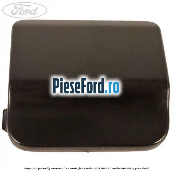 Acoperire capac carlig remorcare 5 usi combi Ford Mondeo 2019-2023 2.0 EcoBlue 4x4 190 cp YMCC diesel