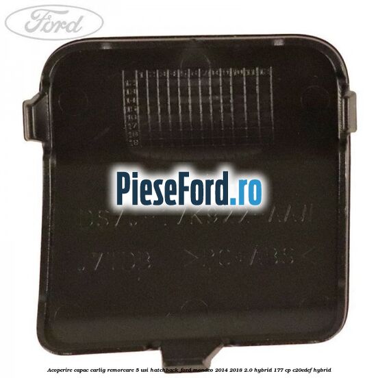 Acoperire capac carlig remorcare 5 usi hatchback Ford Mondeo 2014-2018 2.0 Hybrid 177 cp Acoperire capac carlig remorcare 5 usi hatchback Ford Mondeo 2014-2018 2.0 Hybrid 177 cp C20EDEF hybrid