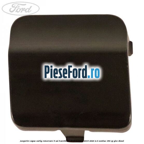 Acoperire capac carlig remorcare 5 usi hatchback Ford Mondeo 2019-2023 2.0 EcoBlue 150 cp YLCC diesel