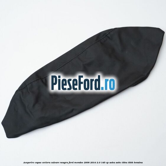 Acoperire capac cotiera culoare neagra Ford Mondeo 2008-2014 2.0 145 cp AOBA, AOBC, TBBA, TBBB benzina