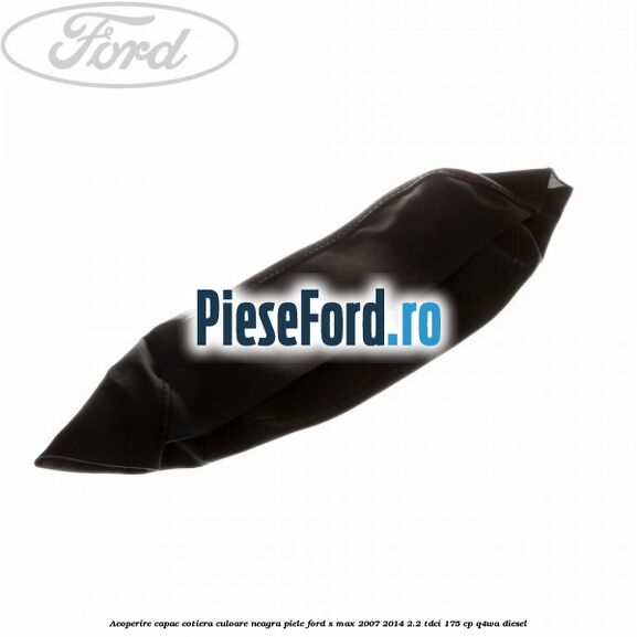 Acoperire capac cotiera culoare neagra piele Ford S-Max 2007-2014 2.2 TDCi 175 cp Q4WA diesel