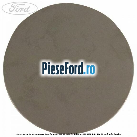 Acoperire carlig de remorcare bara fata 08/1995-09/1999 Ford Fiesta 1996-2001 1.4 i 16V 90 cp FHA, FHE benzina