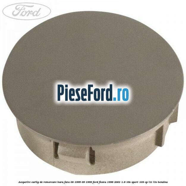 Acoperire carlig de remorcare bara fata 08/1995-09/1999 Ford Fiesta 1996-2001 1.6 16V Sport 103 cp L1T, L1V benzina