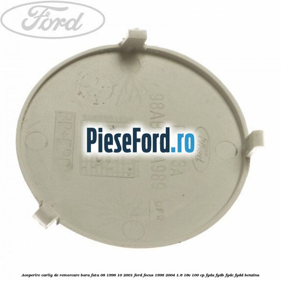 Acoperire carlig de remorcare bara fata 08/1998-10/2001 Ford Focus 1998-2004 1.6 16V 100 cp FYDA, FYDB, FYDC, FYDD benzina