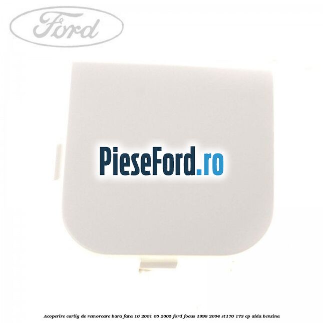 Acoperire carlig de remorcare bara fata 10/2001-05/2005 Ford Focus 1998-2004 ST170 173 cp
