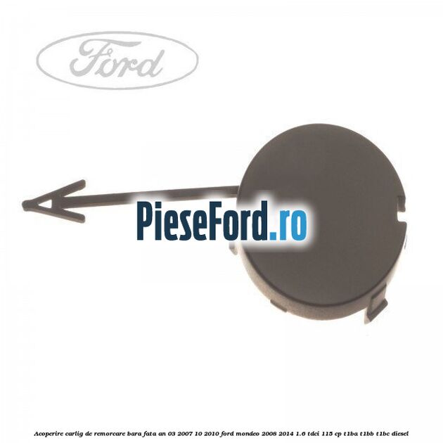 Acoperire carlig de remorcare bara fata an 03/2007-10/2010 Ford Mondeo 2008-2014 1.6 TDCi 115 cp