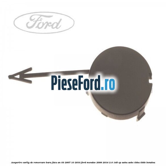 Acoperire carlig de remorcare bara fata an 03/2007-10/2010 Ford Mondeo 2008-2014 2.0 145 cp