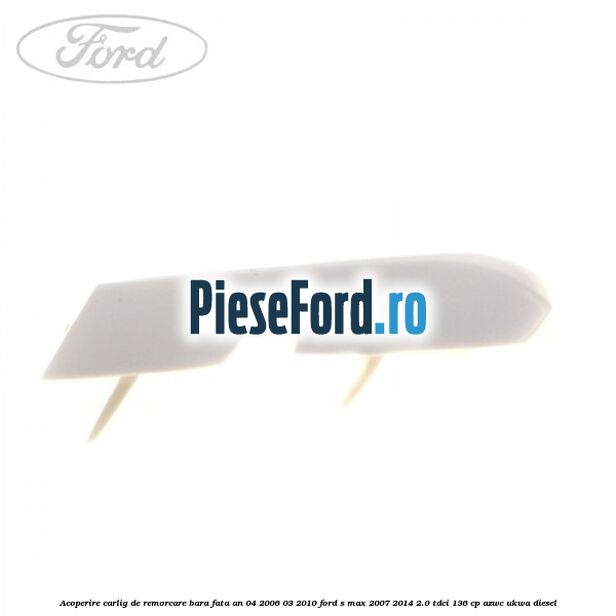 Acoperire carlig de remorcare bara fata an 04/2006-03/2010 Ford S-Max 2007-2014 2.0 TDCi 136 cp AZWC, UKWA diesel