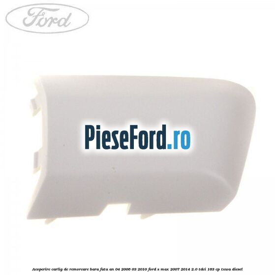 Acoperire carlig de remorcare bara fata an 04/2006-03/2010 Ford S-Max 2007-2014 2.0 TDCi 163 cp TXWA diesel